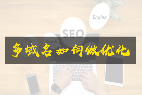 重庆SEO讲解多个域名做一个网站时应该怎么优化